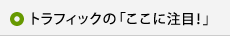 トラフィックの「ここに注目！」